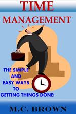Time Management: The Simple and Easy Ways of Getting Things Done!