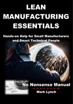 Lean Manufacturing Essentials: Hands-on help for small manufacturers and smart technical people