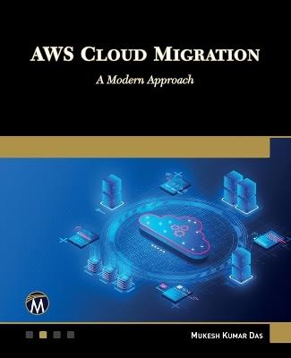 AWS Cloud Migration: A Modern Approach - Mukesh Kumar Das - cover