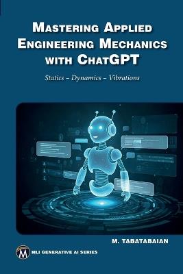 Mastering Applied Engineering Mechanics with ChatGPT: Statics, Dynamics, Vibrations - Mehrzad Tabatabaian - cover