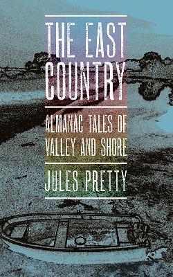 The East Country: Almanac Tales of Valley and Shore - Jules Pretty - cover