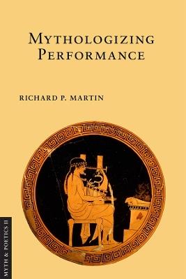 Mythologizing Performance - Richard P. Martin - cover
