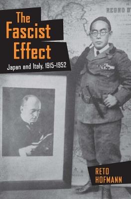The Fascist Effect: Japan and Italy, 1915-1952 - Reto Hofmann - cover