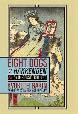 Eight Dogs, or "Hakkenden": Part One—An Ill-Considered Jest - Kyokutei Bakin - cover