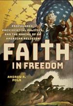 Faith in Freedom: Propaganda, Presidential Politics, and the Making of an American Religion