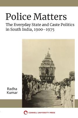 Police Matters: The Everyday State and Caste Politics in South India, 1900-1975 - Radha Kumar - cover