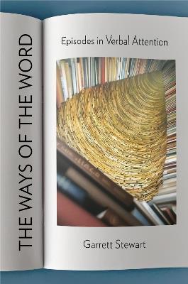 The Ways of the Word: Episodes in Verbal Attention - Garrett Stewart - cover