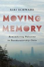 Moving Memory: Remembering Palestine in Postdictatorship Chile