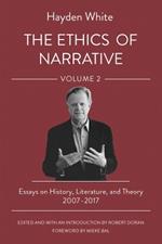 The Ethics of Narrative: Essays on History, Literature, and Theory, 2007–2017