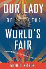 Our Lady of the World's Fair: Bringing Michelangelo's 