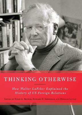 Thinking Otherwise: How Walter LaFeber Explained the History of US Foreign Relations - cover