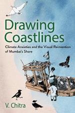Drawing Coastlines: Climate Anxieties and the Visual Reinvention of Mumbai's Shore