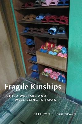 Fragile Kinships: Child Welfare and Well-Being in Japan - Kathryn E. Goldfarb - cover