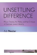 Unsettling Difference: Music Drama, the Bible, and the Critique of German Jewish Identity