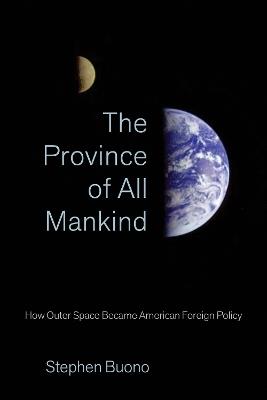 The Province of All Mankind: How Outer Space Became American Foreign Policy - Stephen Buono - cover