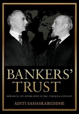 Bankers' Trust: How Social Relations Avert Global Financial Collapse - Aditi Sahasrabuddhe - cover