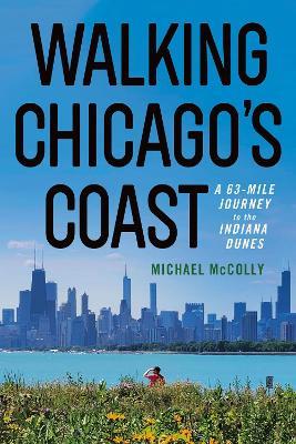 Walking Chicago's Coast: A 63-Mile Journey to the Indiana Dunes - Michael McColly - cover