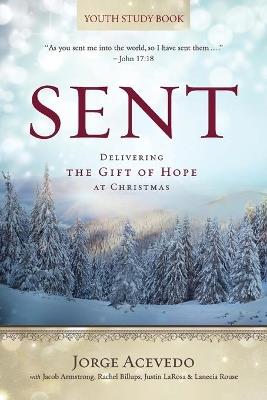 Sent - Youth Study Book: Delivering the Gift of Hope at Christmas - Jorge Acevedo - cover