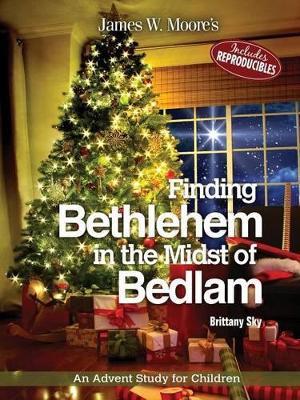 Finding Bethlehem in the Midst of Bedlam: An Advent Study for Children - James W Moore - cover