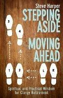 Stepping Aside, Moving Ahead: Spiritual and Practical Wisdom for Clergy Retirement - Steve Harper - cover