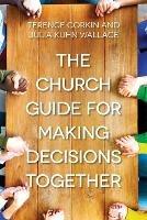 Church Guide for Making Decisions Together, The - Terence Corkin - cover