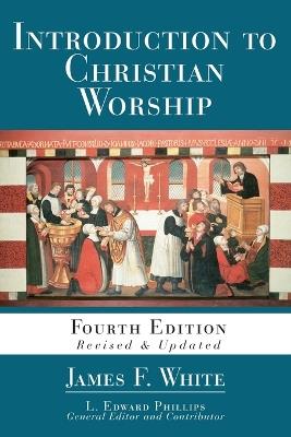 Introduction to Christian Worship: Fourth Edition - James F. White - cover