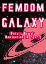 Femdom Galaxy (Future Female Domination In Space)