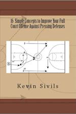 16 Simple Concepts to Improve Your Full Court Offense Against Pressing Defenses