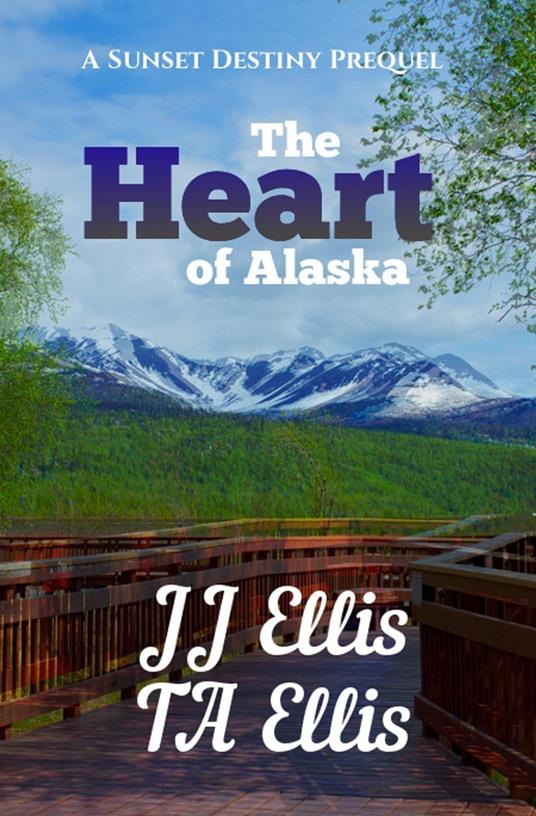 The Heart of Alaska - Sunset Destiny Romance Prequel - J.J Ellis,TA Ellis - ebook