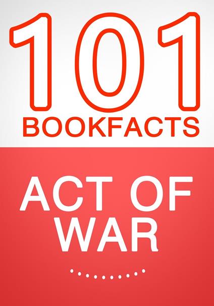 Act of War - 101 Amazing Facts You Didn't Know