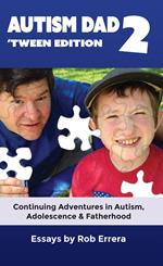Autism Dad, Vol. 2: 'Tween Edition; Autism, Adolescence & Fatherhood