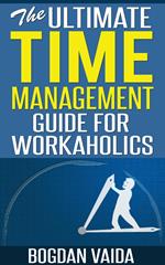 The Ultimate Time Management Guide for Workaholics