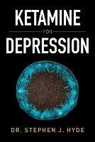 Ketamine for Depression - Stephen J Hyde - cover