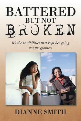 Battered But Not Broken: It's The Possibilities That Kept Her Going Not The Grantees - Dianne Smith - cover
