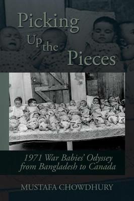 Picking Up the Pieces: 1971 War Babies' Odyssey from Bangladesh to Canada - Mustafa Chowdhury - cover