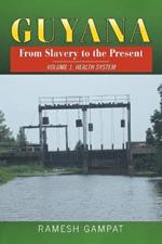 Guyana: From Slavery to the Present: Vol. 1 Health System