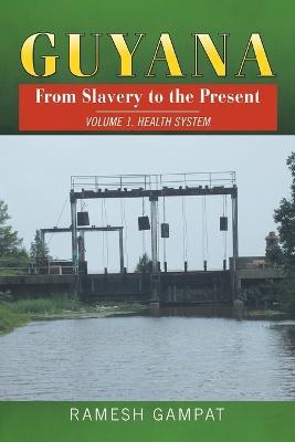 Guyana: From Slavery to the Present: Vol. 1 Health System - Ramesh Gampat - cover