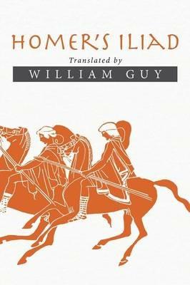 Homer's Iliad: Translated by William Guy - William Guy - cover