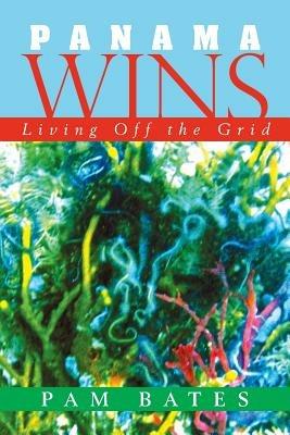 Panama Wins: Living Off the Grid - Pam Bates - cover