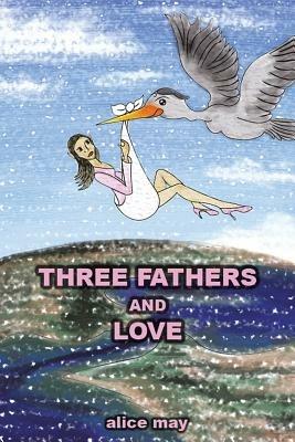 Three Fathers and Love - Alice May - cover