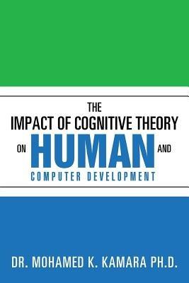 The Impact of Cognitive Theory on Human and Computer Development - Mohamed K Kamara - cover