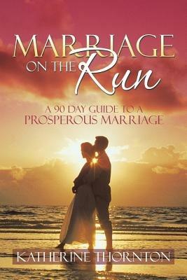 Marriage on the Run: A 90 Day Guide to a Prosperous Marriage - Katherine Thornton - cover
