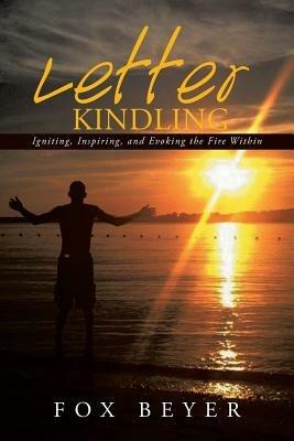 Letter Kindling: Igniting, Inspiring, and Evoking the Fire Within - Fox Beyer - cover