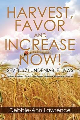Harvest, Favor and Increase Now!: Seven (7) Undeniable Laws - Debbie-Ann Lawrence - cover