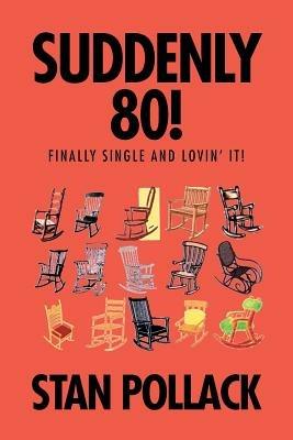 Suddenly 80!: Finally Single and Lovin' It! - Stan Pollack - cover