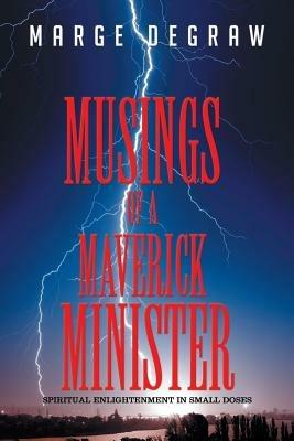 Musings of a Maverick Minister: Spiritual Enlightenment in Small Doses - Marge Degraw - cover