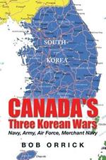 Canada's Three Korean Wars: Navy, Army, Air Force, Merchant Navy