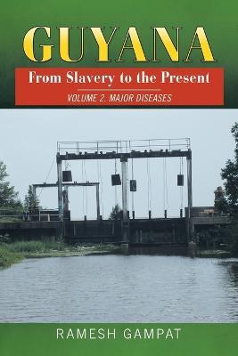Guyana: From Slavery to the Present: Vol. 2 Major Diseases - Ramesh Gampat - cover
