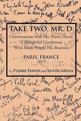 Take Two, Mr. D: Conversations with Mr. Pierre David, A Delightful Gentleman Who Made People His Business - Pierre David,Linda Aidan - cover