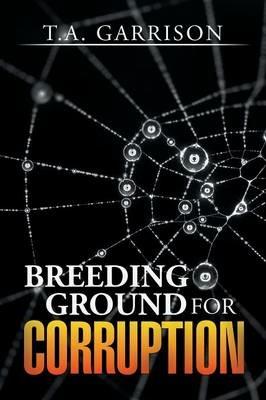 Breeding Ground for Corruption - T a Garrison - cover